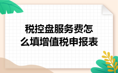 税控盘服务费怎么填增值税申报表