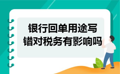银行回单用途写错对税务有影响吗