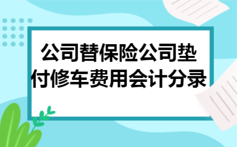 公司替保险公司垫付修车费用会计分录