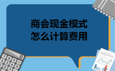 商会现金模式怎么计算费用
