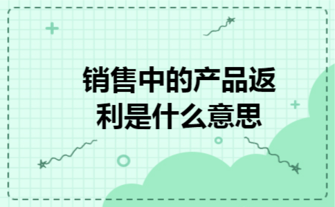 销售中的产品返利是什么意思