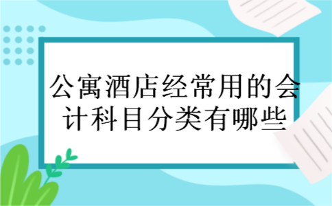 公寓酒店经常用的会计科目分类有哪些