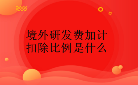 境外研发费加计扣除比例是什么