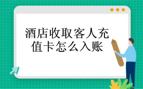 酒店收取客人充值卡怎么入账