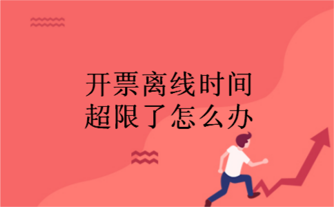 开票离线时间超限了怎么办 开票离线时间超限了怎么办