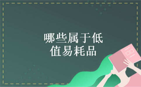 哪些属于低值易耗品