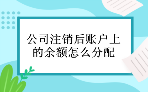 公司注销后账户上的余额怎么分配