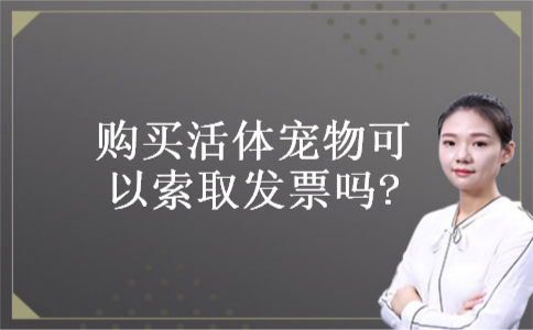 购买活体宠物可以索取发票吗? 购买活体宠物可以索取发票吗?