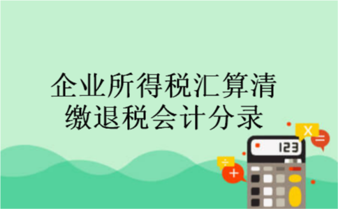 企业所得税汇算清缴退税会计分录
