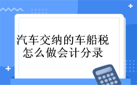 汽车交纳的车船税怎么做会计分录
