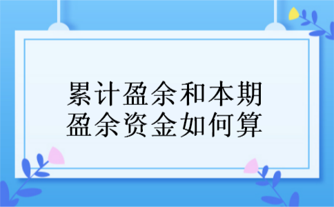 累计盈余和本期盈余资金如何算