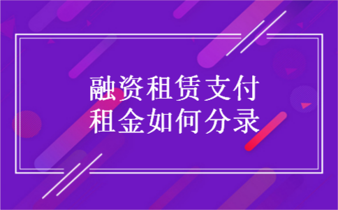融资租赁支付租金如何分录 融资租赁支付租金如何分录