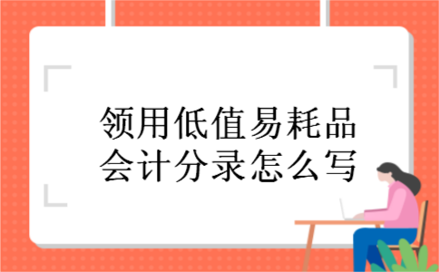领用低值易耗品会计分录怎么写
