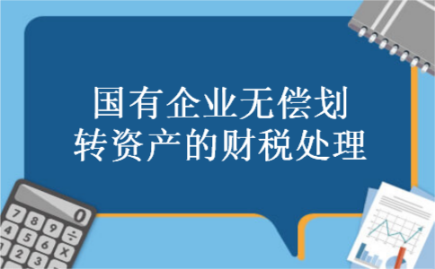 国有企业无偿划转资产的财税处理