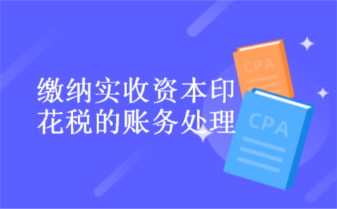 缴纳实收资本印花税的账务处理