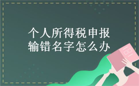 个人所得税申报输错名字怎么办