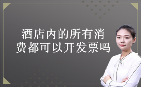 酒店内的所有消费都可以开发票吗
