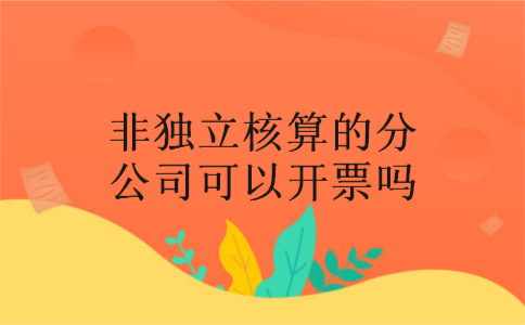非独立核算的分公司可以开票吗