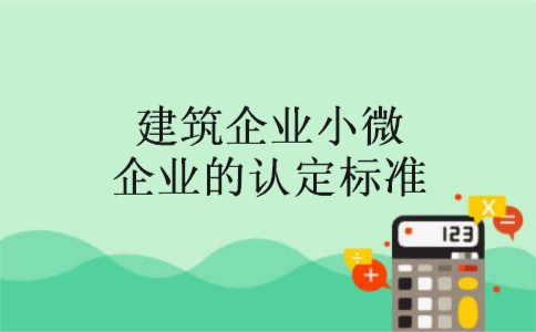 建筑企业小微企业的认定标准