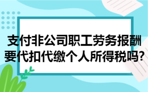 支付非公司职工劳务报酬要代扣代缴个人所得税吗?