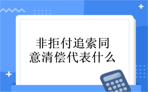 非拒付追索同意清偿代表什么