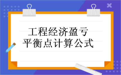 工程经济盈亏平衡点计算公式 工程经济盈亏平衡点计算公式