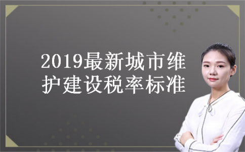 2019最新城市维护建设税率标准
