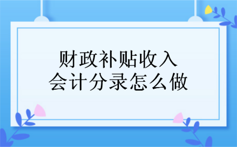 财政补贴收入会计分录怎么做