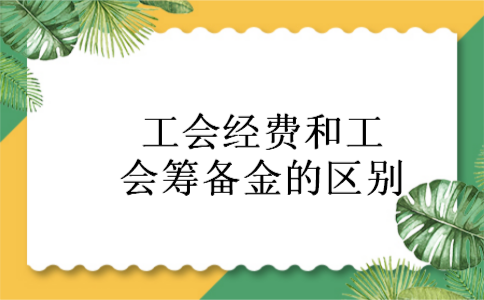 工会经费和工会筹备金的区别