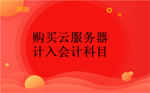购买云服务器计入会计科目