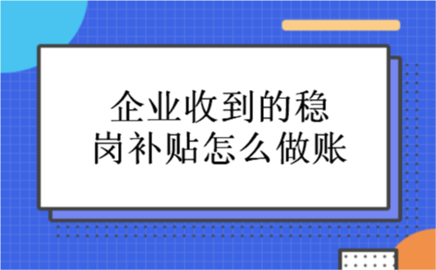 企业收到的稳岗补贴怎么做账
