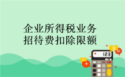 企业所得税业务招待费扣除限额