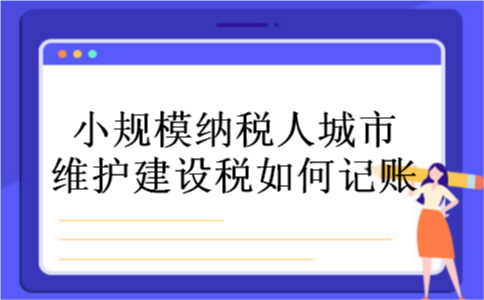 小规模纳税人城市维护建设税如何记账