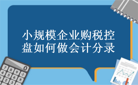 小规模企业购税控盘如何做会计分录