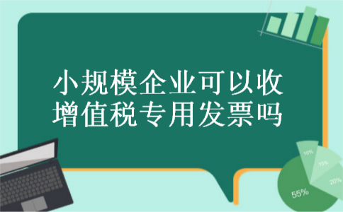 小规模企业可以收增值税专用发票吗