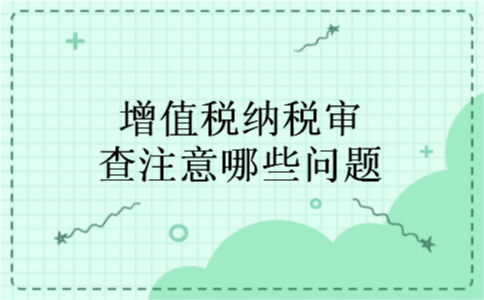增值税纳税审查注意哪些问题