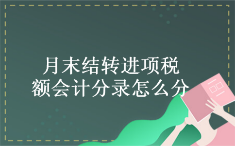 月末结转进项税额会计分录怎么分 月末结转进项税额会计分录怎么分