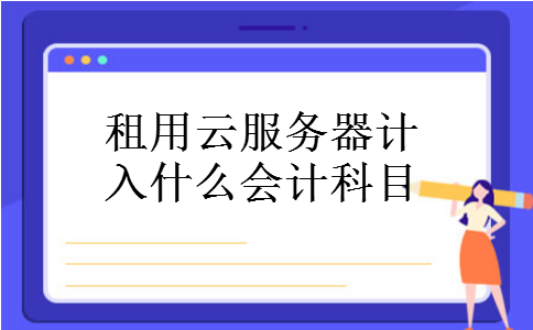 租用云服务器计入什么会计科目