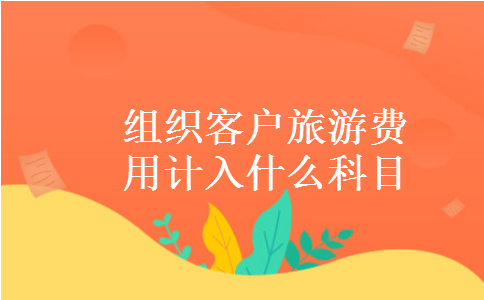 组织客户旅游费用计入什么科目