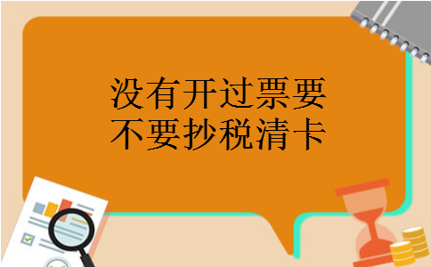 没有开过票要不要抄税清卡