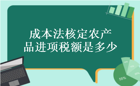 成本法核定农产品进项税额是多少