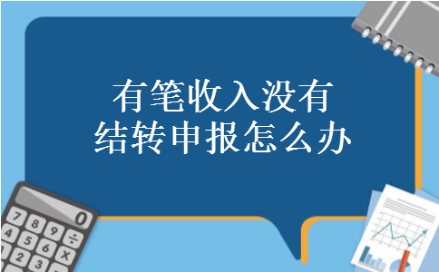 有笔收入没有结转申报怎么办