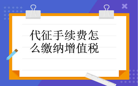 代征手续费怎么缴纳增值税
