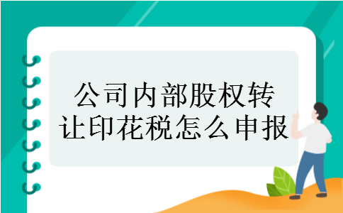 公司内部股权转让印花税怎么申报
