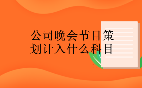 公司晚会节目策划计入什么科目