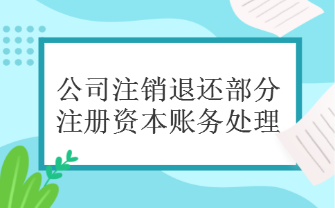 公司注销退还部分注册资本账务处理