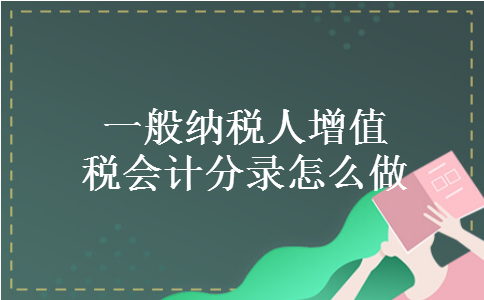 一般纳税人增值税会计分录怎么做