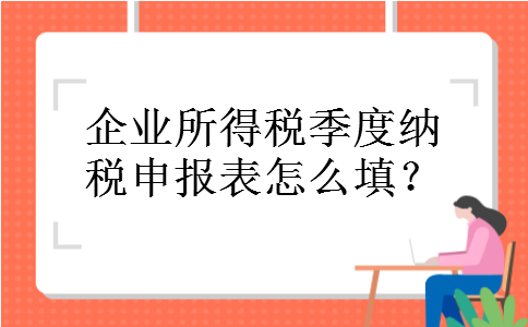 企业所得税季度纳税申报表怎么填？