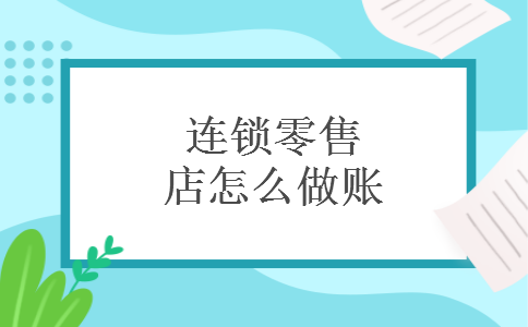 连锁零售店怎么做账
