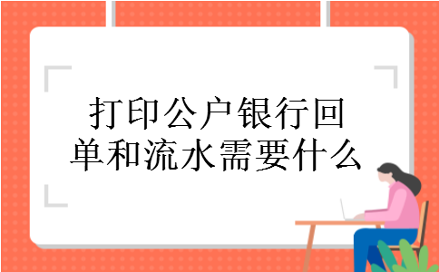 打印公户银行回单和流水需要什么